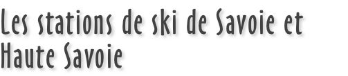 Les stations de ski de Savoie et Haute Savoie